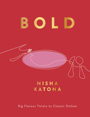 Bold: Big Flavour Twists to Classic Dishes by Katona, Nisha