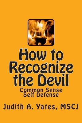 How to Recognize the Devil: Common Sense Self Defense, Safety, & Security by Yates, Judith a.