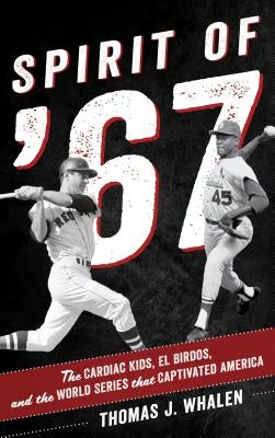 Spirit of '67: The Cardiac Kids, El Birdos, and the World Series That Captivated America by Whalen, Thomas J.