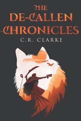The De-Callen Chronicles by Clarke, C. R.