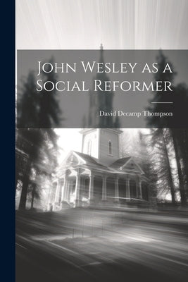 John Wesley as a Social Reformer by Thompson, David Decamp