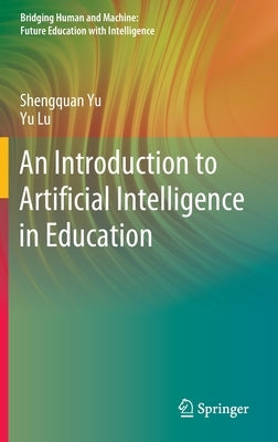 An Introduction to Artificial Intelligence in Education by Yu, Shengquan