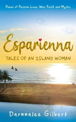 ESPARIENNA, tales of an island woman: Poems of Passion, Love, War, Faith and Mystic by Gilbert, Darnnalee