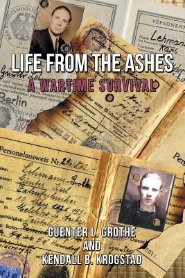Life from the Ashes: A Wartime Survival by Grothe, Guenter L.