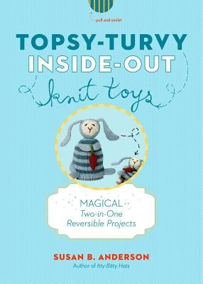 Topsy-Turvy Inside-Out Knit Toys by Anderson, Susan B.