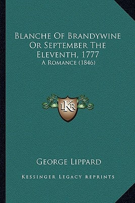 Blanche Of Brandywine Or September The Eleventh, 1777: A Romance (1846) by Lippard, George