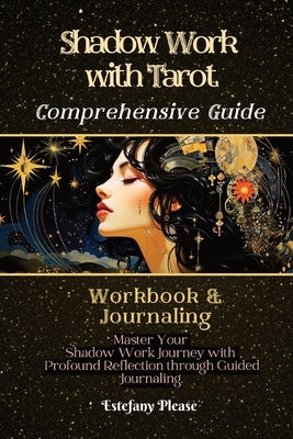 Shadow Work Tarot: A Collection of Guided Tarot Spreads Themed Around Shadow-Self Concepts by Please, Estefany