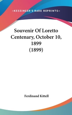 Souvenir Of Loretto Centenary, October 10, 1899 (1899) by Kittell, Ferdinand