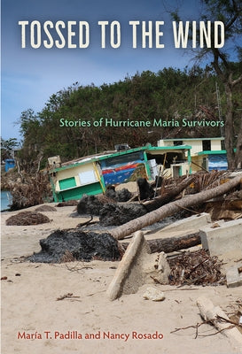 Tossed to the Wind: Stories of Hurricane Maria Survivors by Padilla, Maria T.