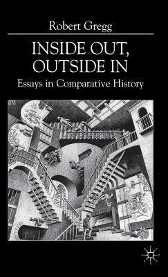 Inside Out, Inside in: Essays in Comparative History by Gregg, R.