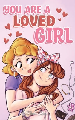You are a Loved Girl: A Collection of Inspiring Stories about Family, Friendship, Self-Confidence and Love by Ross, Nadia