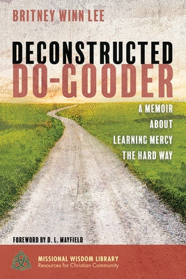 Deconstructed Do-Gooder: A Memoir about Learning Mercy the Hard Way by Lee, Britney Winn