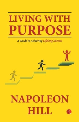 Living With Purpose: A Guide to Achieving Lifelong Success by Napoleon Hill