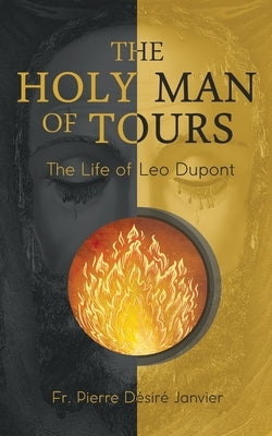 The Holy Man of Tours - The Life of Leo Dupont: Apostle of the Holy Face by Janvier, M. L'Abb?