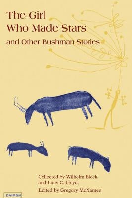 Girl Who Made Stars: And Other Bushman Stories by Bleek, Wilhelm