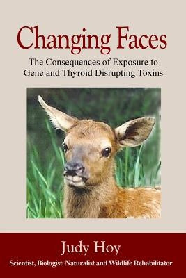 Changing Faces: The Consequences of Exposure to Gene and Thyroid Disrupting Toxins by Hoy, Judy