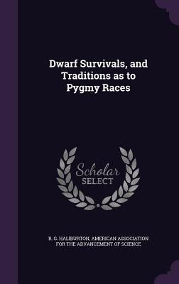 Dwarf Survivals, and Traditions as to Pygmy Races by Haliburton, R. G.