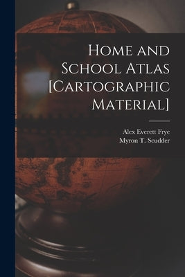 Home and School Atlas [cartographic Material] by Frye, Alex Everett 1859-1936