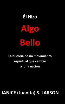 El Hizo Algo Bello: La historia de un movimiento espiritual que cambió a una nación by Larson, Janice (Juanita) S.