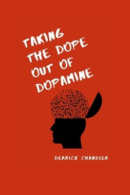 Taking the Dope out of Dopamine by Chandler, Derrick
