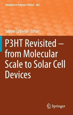 P3ht Revisited - From Molecular Scale to Solar Cell Devices by Ludwigs, Sabine
