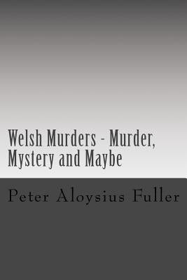 Welsh Murders - Murder, Mystery and Maybe by Fuller, Peter Aloysius