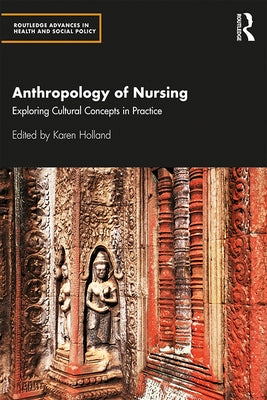 Anthropology of Nursing: Exploring Cultural Concepts in Practice by Holland, Karen