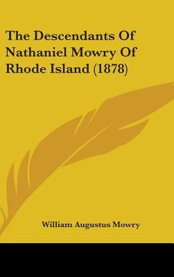 The Descendants Of Nathaniel Mowry Of Rhode Island (1878) by Mowry, William Augustus