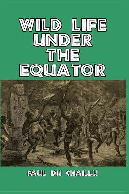 Wild Life Under the Equator by Chaillu, Paul Du