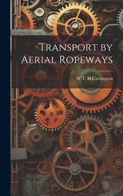 Transport by Aerial Ropeways by Carrington, W. T. H.
