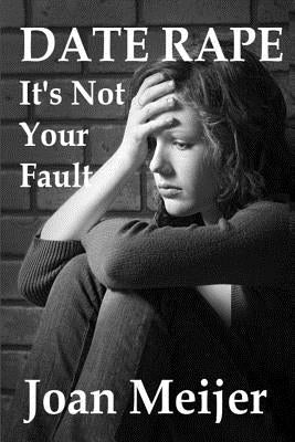 Date Rape: It's Not Your Fault by Meijer, Joan