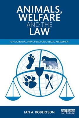 Animals, Welfare and the Law: Fundamental Principles for Critical Assessment by Robertson, Ian A.