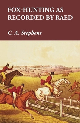 Fox-Hunting as Recorded by Raed by Stephens, C. a.