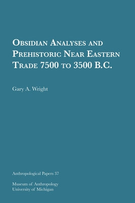 Obsidian Analyses and Prehistoric Near Eastern Trade 7500 to 3500 B.C.: Volume 37 by Wright, Gary A.