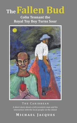 The Fallen Bud: Colin Tennant the Royal Toy Boy Turns Sour by Jacques, Michael