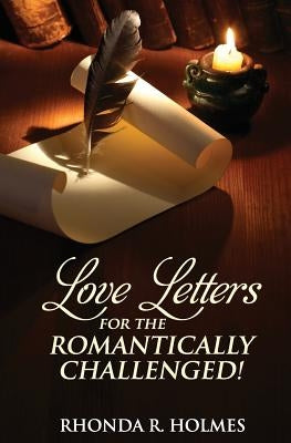 Love Letters for the Romantically Challenged! by Holmes, Rhonda R.