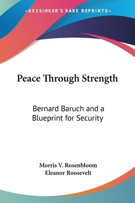 Peace Through Strength: Bernard Baruch and a Blueprint for Security by Rosenbloom, Morris V.