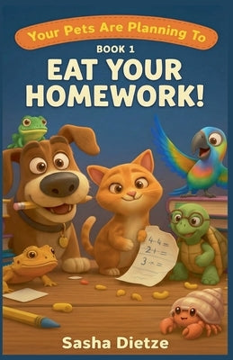 Your Pets Are Planning To Eat Your Homework! by Dietze, Sasha