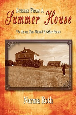 Scenes From a Summer House: The House That Waited and Other Poems by Roth, Norma
