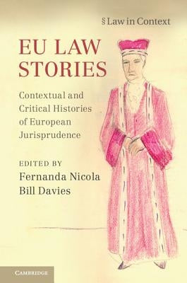 EU Law Stories: Contextual and Critical Histories of European Jurisprudence by Nicola, Fernanda