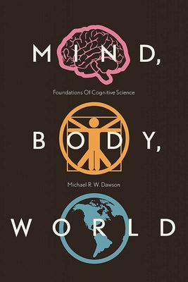 Mind, Body, World: Foundations of Cognitive Science by Dawson, Michael R. W.