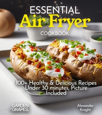 Essential Air Fryer Cookbook: 100+ Healthy & Delicious Recipes under 30 minutes great for Busy Families, Picture Included by Knight, Alexander