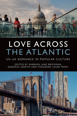 Love Across the Atlantic: Us-UK Romance in Popular Culture by Brickman, Barbara Jane