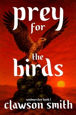 Prey for The Birds by Smith, Clawson