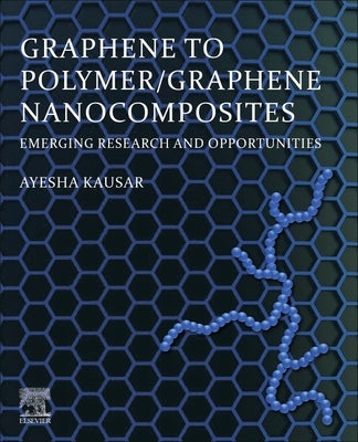 Graphene to Polymer/Graphene Nanocomposites: Emerging Research and Opportunities by Kausar, Ayesha