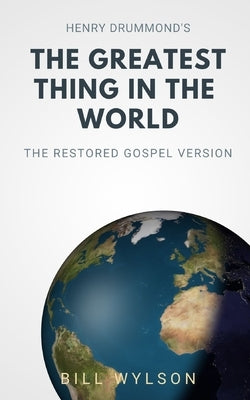 The Greatest Thing in the World: The Restored Gospel Version by Wylson, Bill