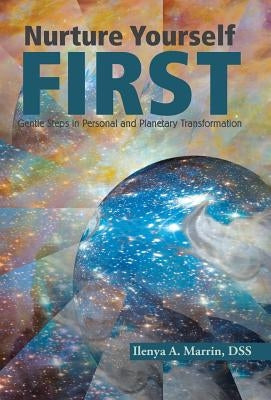 Nurture Yourself First: Gentle Steps in Personal and Planetary Transformation by Marrin, Dss Ilenya a.
