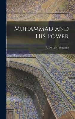 Muhammad and his Power by De Lay Johnstone, P.