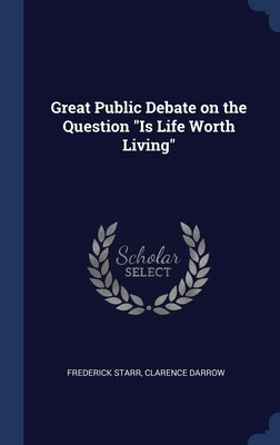 Great Public Debate on the Question Is Life Worth Living by Starr, Frederick
