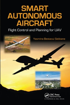 Smart Autonomous Aircraft: Flight Control and Planning for UAV by Bestaoui Sebbane, Yasmina